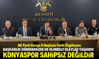 Özgökçen: Başkanlık dönemimizde de olumsuz hadiseler yaşandı